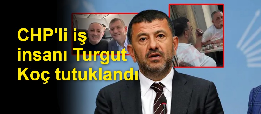 CHP'li iş insanı Turgut Koç tutuklandı