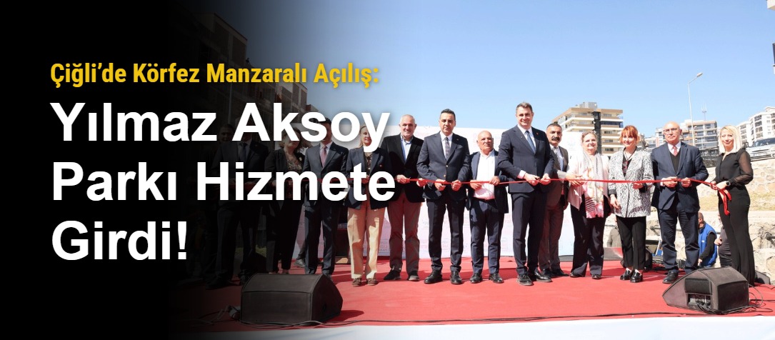 Çiğli’de Körfez Manzaralı Açılış: Yılmaz Aksoy Parkı Hizmete Girdi!