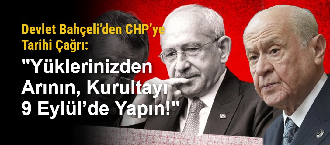Devlet Bahçeli’den CHP’ye Tarihi Çağrı: "Yüklerinizden Arının, Kurultayı 9 Eylül’de Yapın!"
