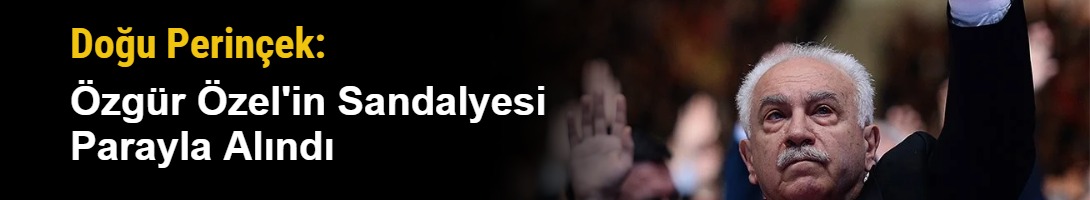 Doğu Perinçek: Özgür Özel'in Sandalyesi Parayla Alındı