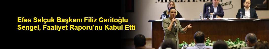 Efes Selçuk Başkanı Filiz Ceritoğlu Sengel, Faaliyet Raporu'nu Kabul Etti