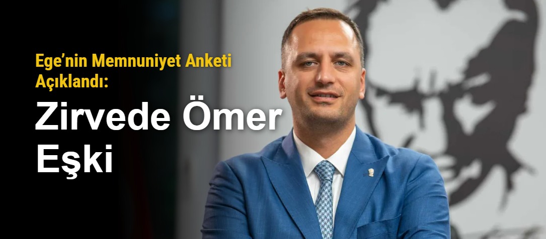 Ege’nin Memnuniyet Anketi Açıklandı: Zirvede Ömer Eşki