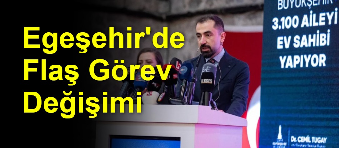 Egeşehir'de Flaş Görev Değişimi