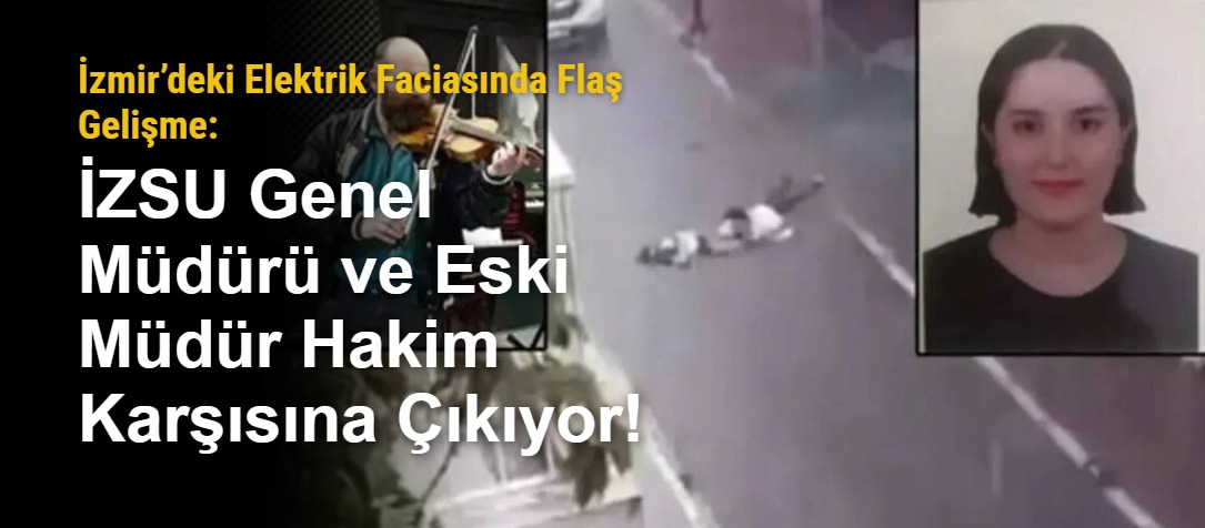 İzmir’deki Elektrik Faciasında Flaş Gelişme: İZSU Genel Müdürü ve Eski Müdür Hakim Karşısına Çıkıyor!