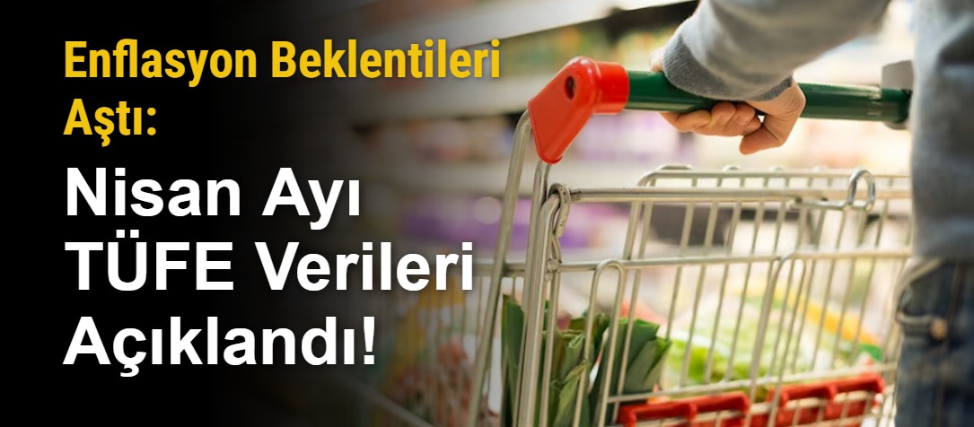 Enflasyon Beklentileri Aştı: Nisan Ayı TÜFE Verileri Açıklandı!