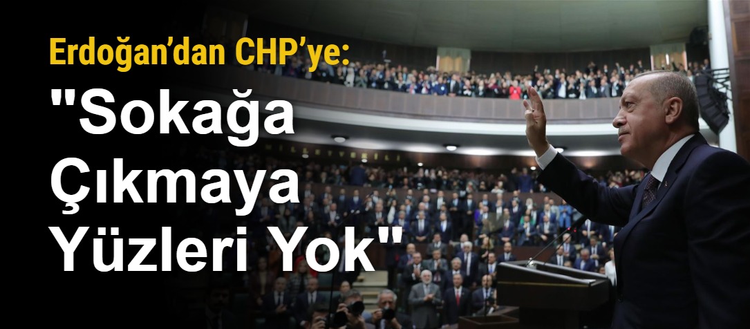 Erdoğan’dan CHP’ye: "Sokağa Çıkmaya Yüzleri Yok"