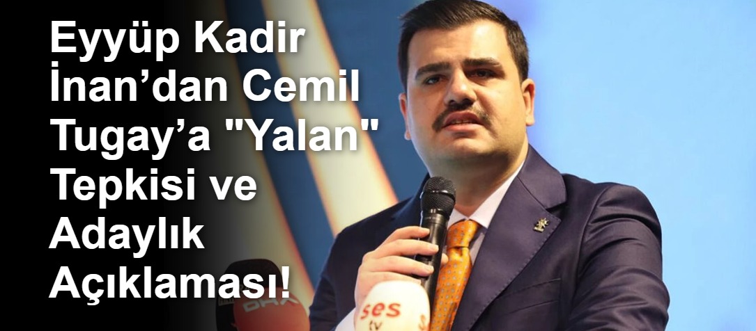Eyyüp Kadir İnan’dan Cemil Tugay’a "Yalan" Tepkisi ve Adaylık Açıklaması!