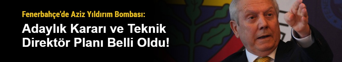 Fenerbahçe’de Aziz Yıldırım Bombası: Adaylık Kararı ve Teknik Direktör Planı Belli Oldu!