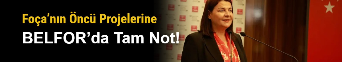 Foça’nın Öncü Projelerine BELFOR’da Tam Not!
