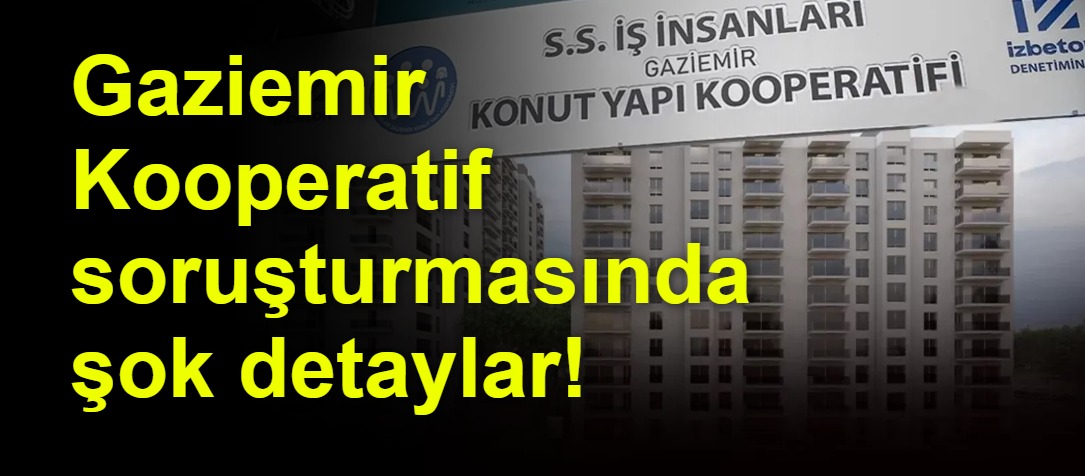 Gaziemir Kooperatif soruşturmasında şok detaylar!