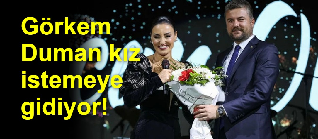 Görkem Duman kız istemeye gidiyor!