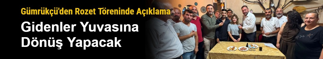 Gümrükçü'den Rozet Töreninde Açıklama: "Gidenler Yuvasına Dönüş Yapacak"