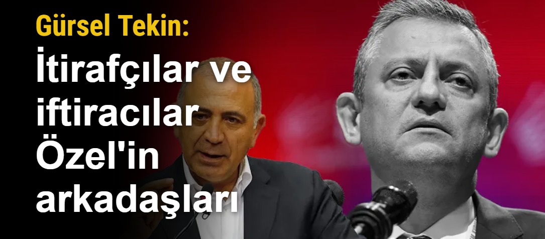 Gürsel Tekin: İtirafçılar ve iftiracılar Özel'in arkadaşları