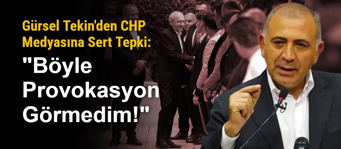 Gürsel Tekin'den CHP Medyasına Sert Tepki: "Böyle Provokasyon Görmedim!"