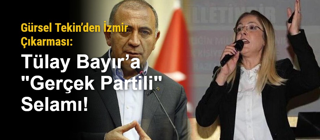 Gürsel Tekin’den İzmir Çıkarması: Tülay Bayır’a "Gerçek Partili" Selamı!