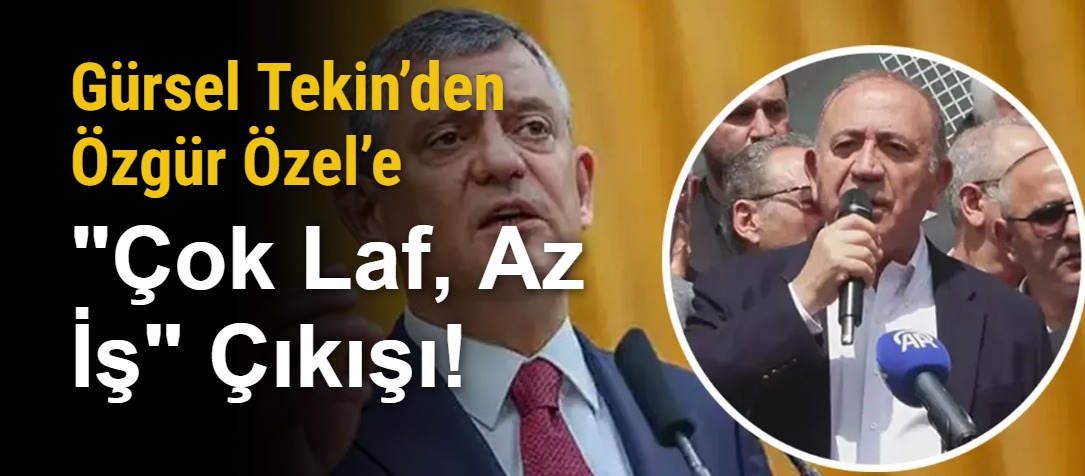 Gürsel Tekin’den Özgür Özel’e "Çok Laf, Az İş" Çıkışı!
