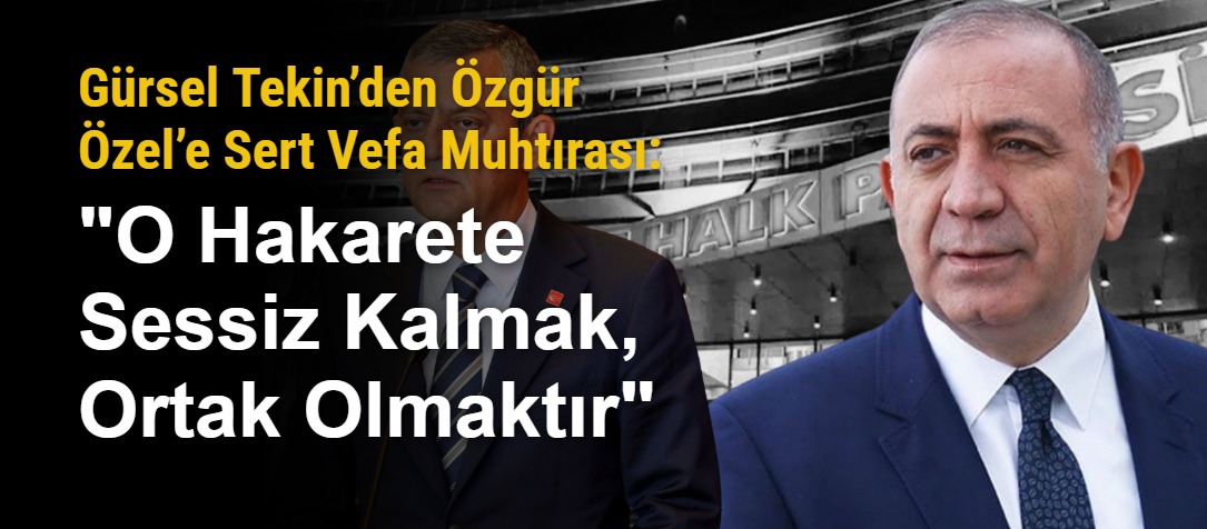 Gürsel Tekin’den Özgür Özel’e Sert Vefa Muhtırası: "O Hakarete Sessiz Kalmak, Ortak Olmaktır"
