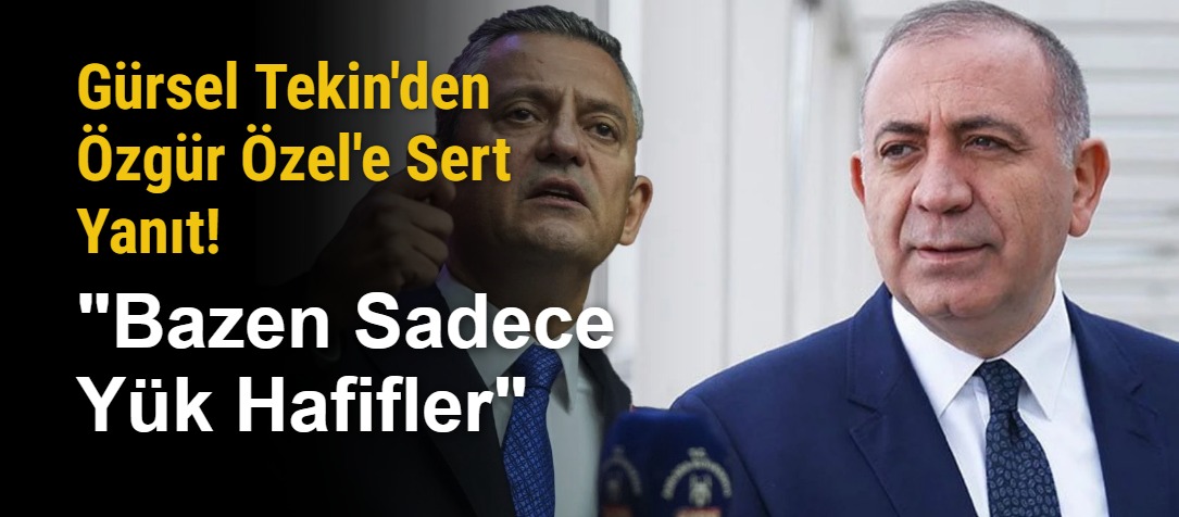 Gürsel Tekin'den Özgür Özel'e Sert Yanıt! "Bazen Sadece Yük Hafifler"