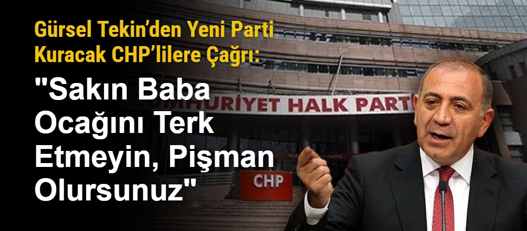 Gürsel Tekin’den Yeni Parti Kuracak CHP’lilere Çağrı: "Sakın Baba Ocağını Terk Etmeyin, Pişman Olursunuz"
