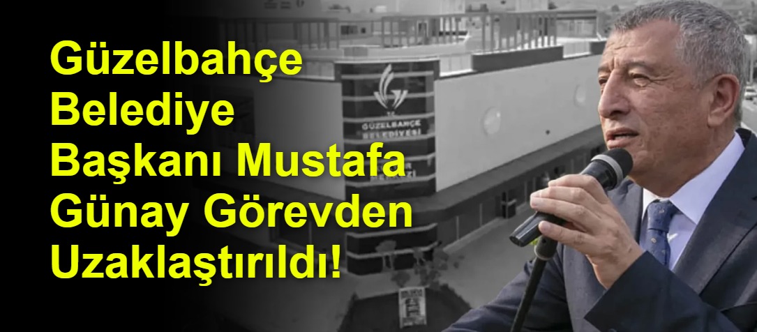 Güzelbahçe Belediye Başkanı Mustafa Günay Görevden Uzaklaştırıldı!