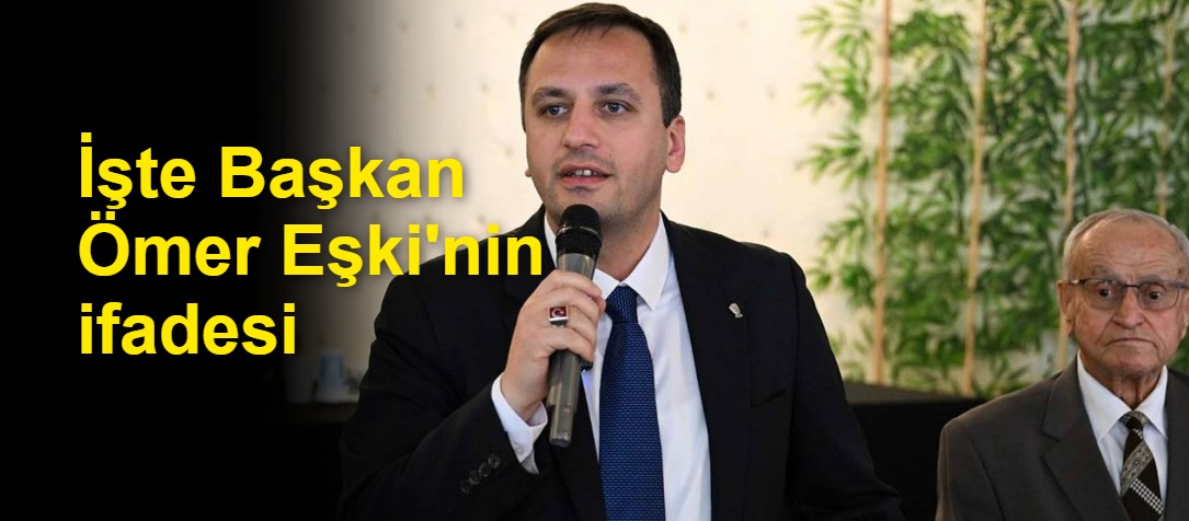 İşte Başkan Ömer Eşki'nin ifadesi