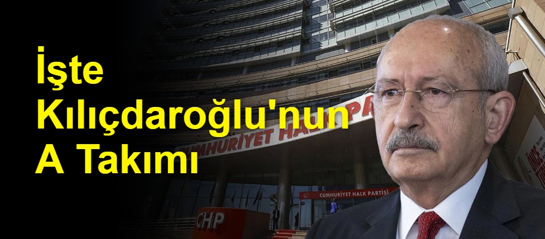 İşte Kılıçdaroğlu'nun A Takımı