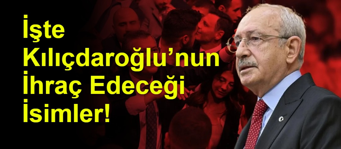 İşte Kılıçdaroğlu’nun İhraç Edeceği İsimler!
