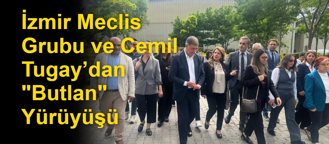 İzmir Meclis Grubu ve Cemil Tugay’dan "Butlan" Yürüyüşü