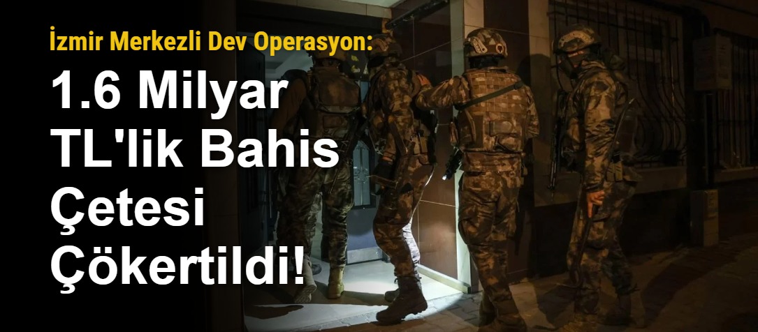 İzmir Merkezli Dev Operasyon: 1.6 Milyar TL'lik Bahis Çetesi Çökertildi!