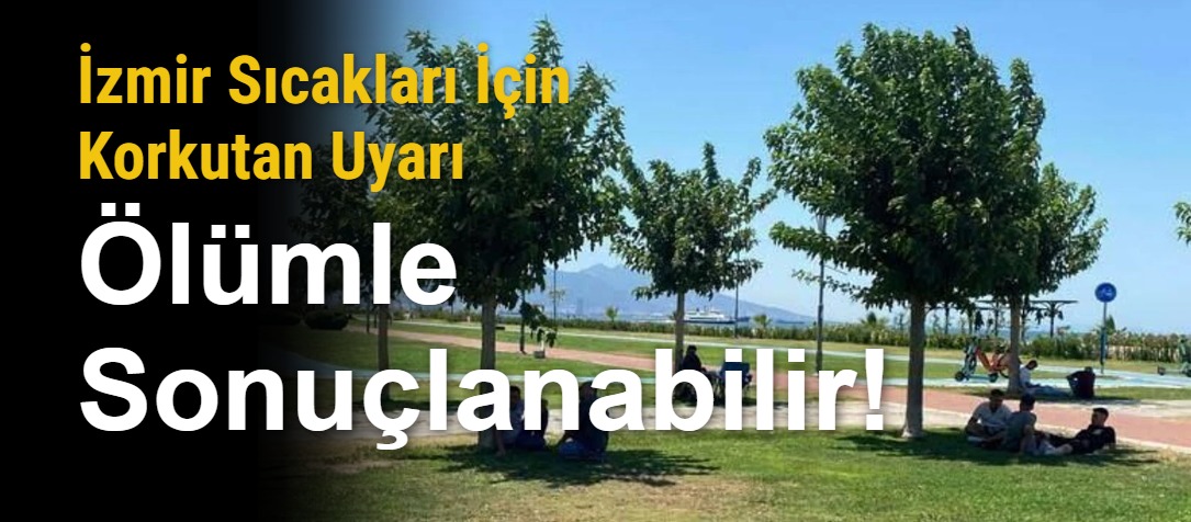 İzmir Sıcakları İçin Korkutan Uyarı: Ölümle Sonuçlanabilir!