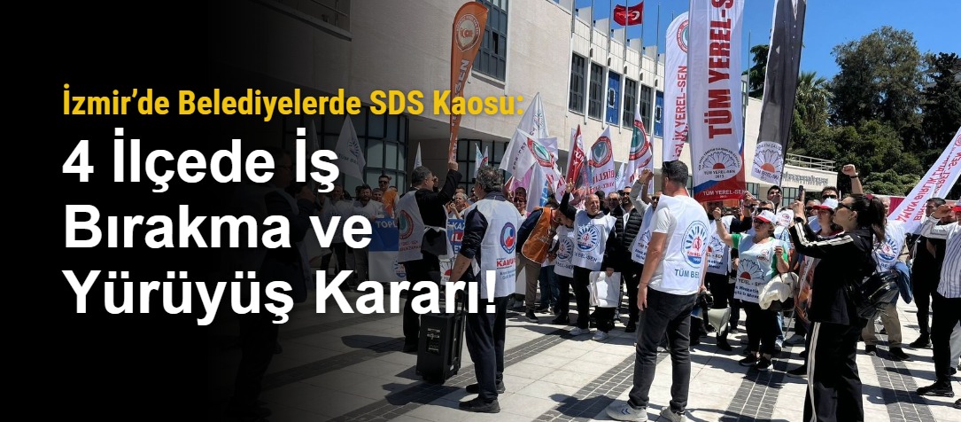 İzmir’de Belediyelerde SDS Kaosu: 4 İlçede İş Bırakma ve Yürüyüş Kararı!