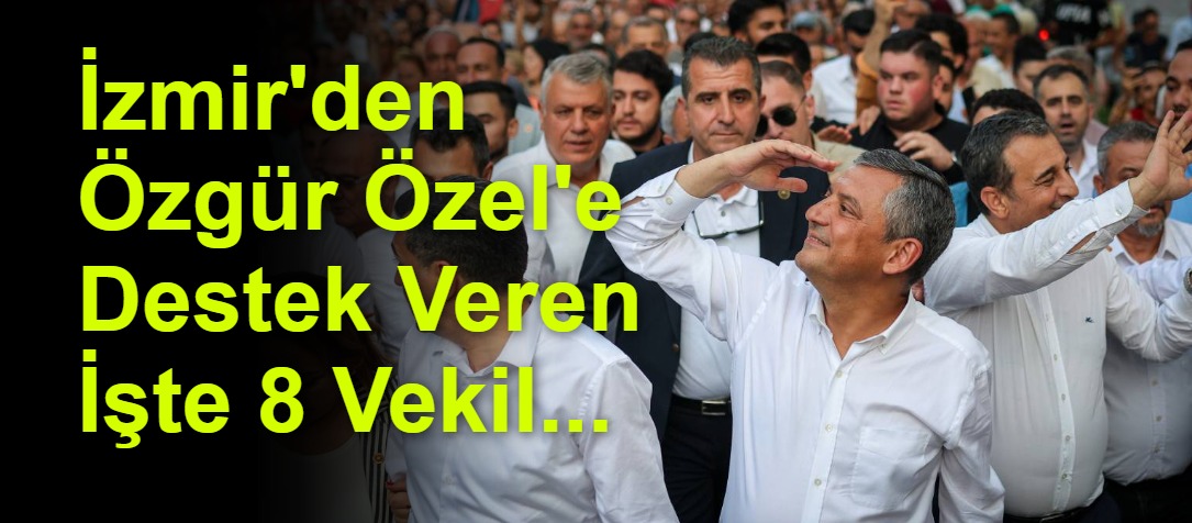 İzmir'den Özgür Özel'e Destek Veren İşte 8 Vekil...