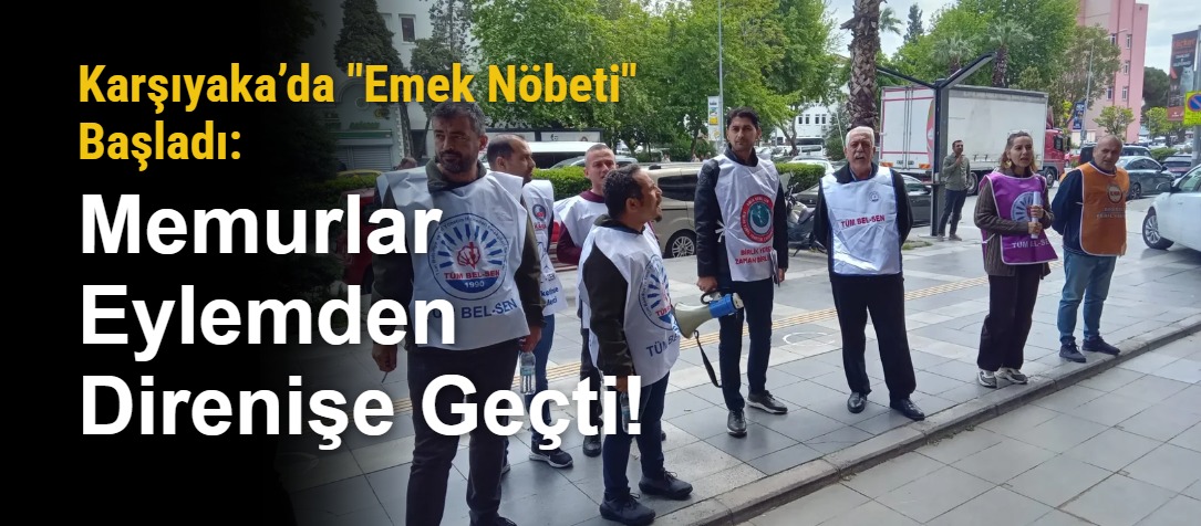 Karşıyaka’da "Emek Nöbeti" Başladı: Memurlar Eylemden Direnişe Geçti!