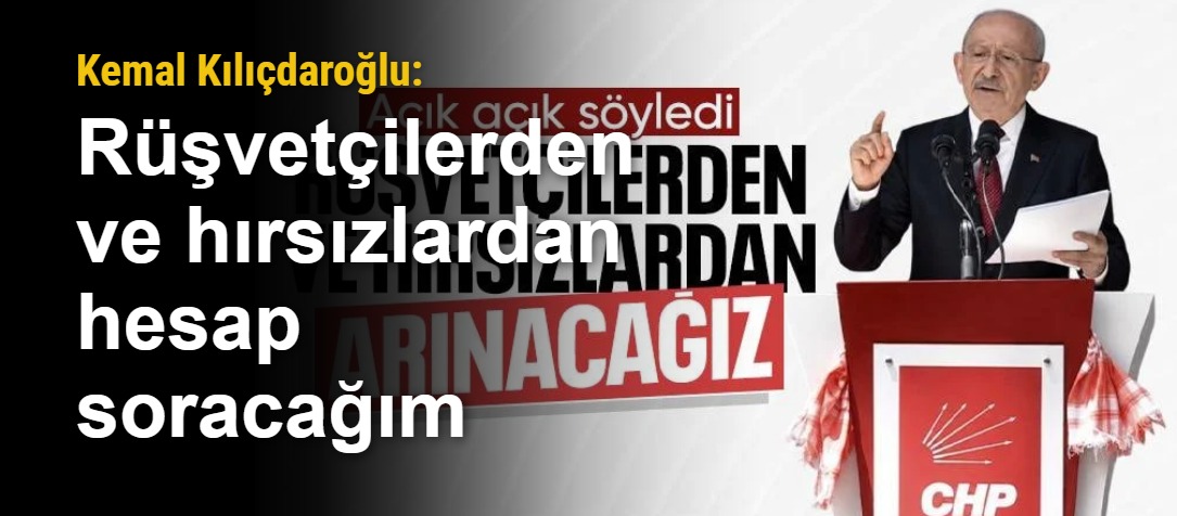 Kemal Kılıçdaroğlu: Rüşvetçilerden ve hırsızlardan hesap soracağım