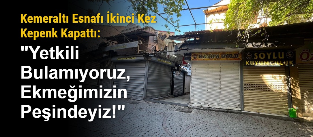 Kemeraltı Esnafı İkinci Kez Kepenk Kapattı: "Yetkili Bulamıyoruz, Ekmeğimizin Peşindeyiz!"