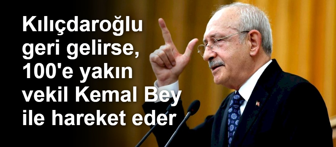 Kılıçdaroğlu geri gelirse, 100'e yakın vekil Kemal Bey ile hareket eder