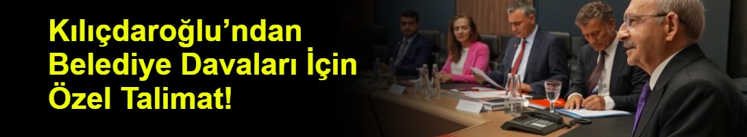 Kılıçdaroğlu’ndan Belediye Davaları İçin Özel Talimat!