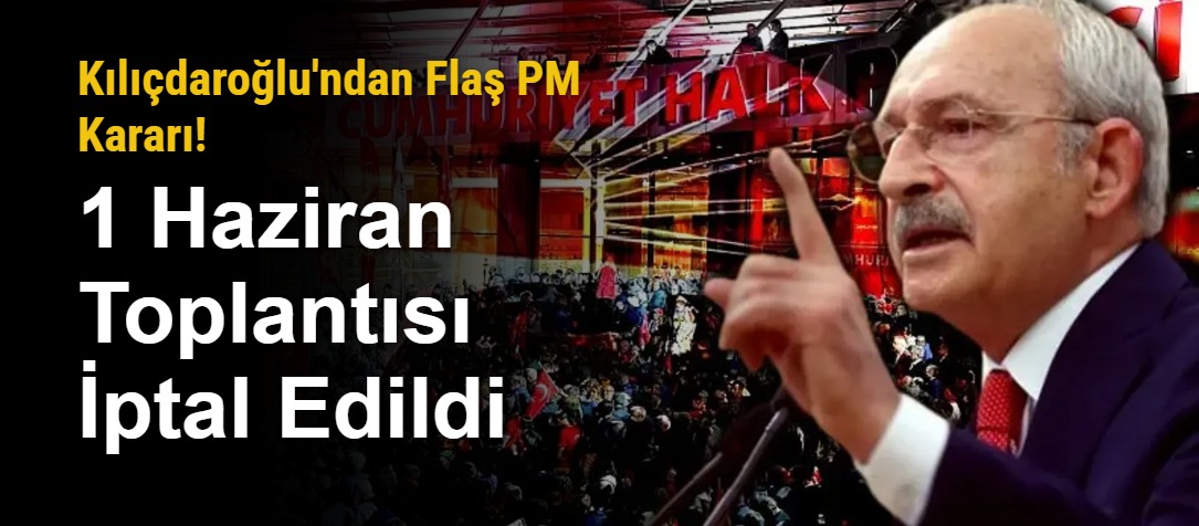 Kılıçdaroğlu'ndan Flaş PM Kararı! 1 Haziran Toplantısı İptal Edildi