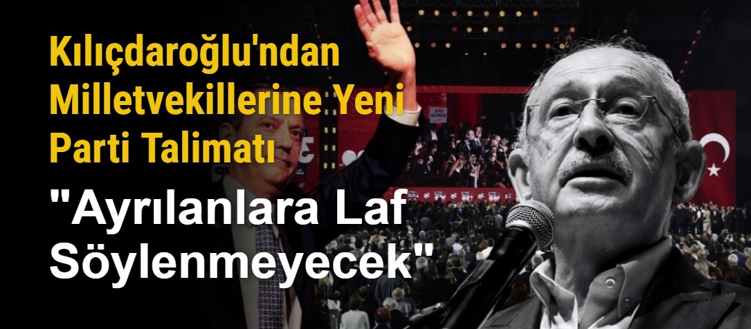 Kılıçdaroğlu'ndan Milletvekillerine Yeni Parti Talimatı: "Ayrılanlara Laf Söylenmeyecek"