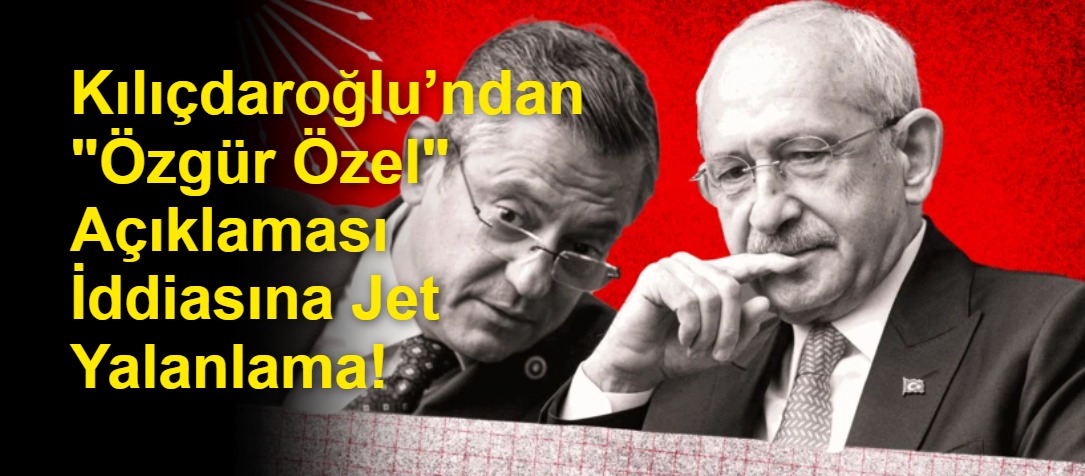 Kılıçdaroğlu’ndan "Özgür Özel" Açıklaması İddiasına Jet Yalanlama!