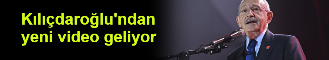 Kılıçdaroğlu'ndan yeni video geliyor