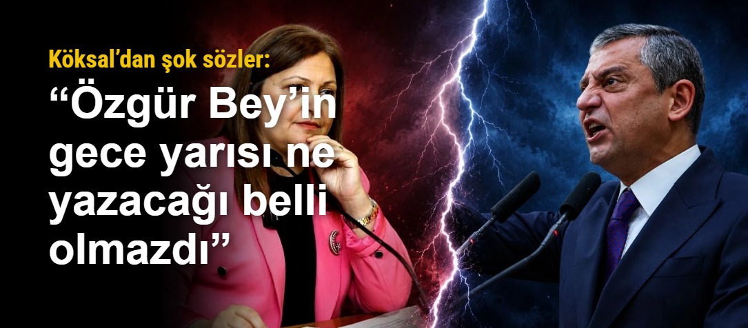 Köksal’dan şok sözler: “Özgür Bey’in gece yarısı ne yazacağı belli olmazdı”