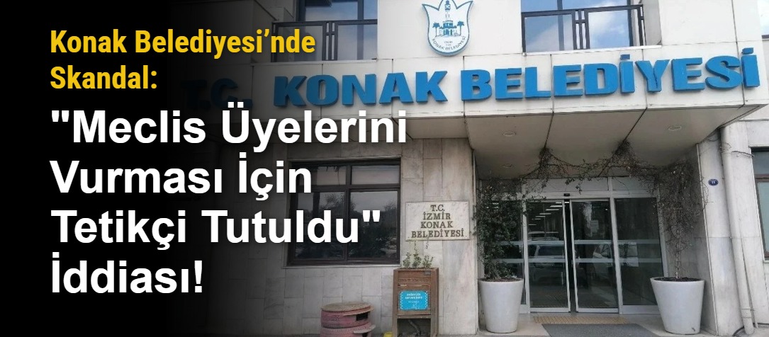 Konak Belediyesi’nde Skandal: "Meclis Üyelerini Vurması İçin Tetikçi Tutuldu" İddiası!