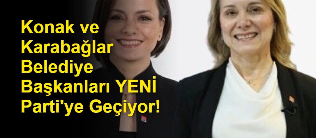 Konak ve Karabağlar Belediye Başkanları YENİ Parti'ye Geçiyor!