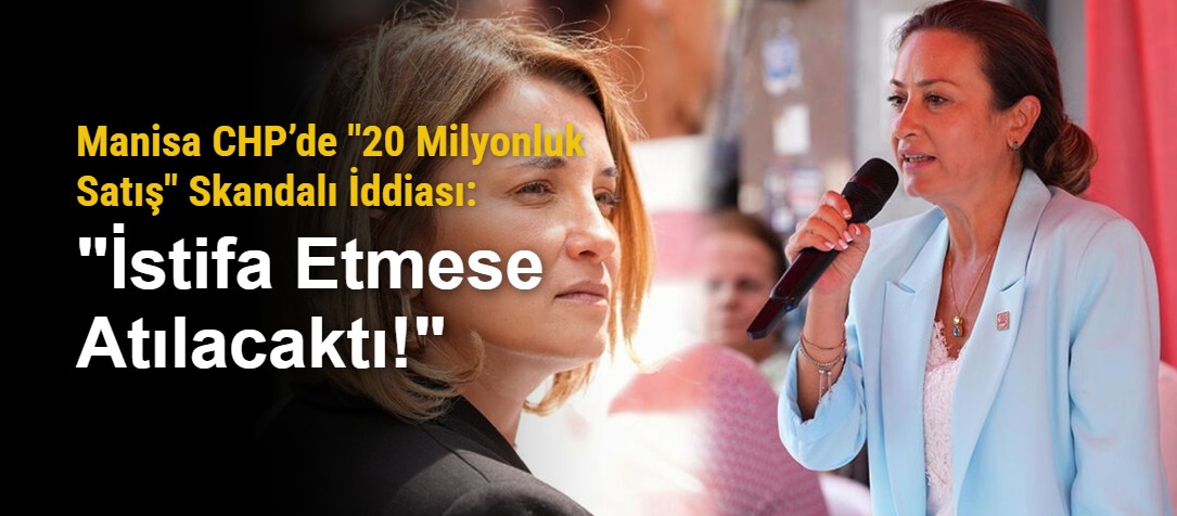 Manisa CHP’de "20 Milyonluk Satış" Skandalı İddiası: "İstifa Etmese Atılacaktı!"