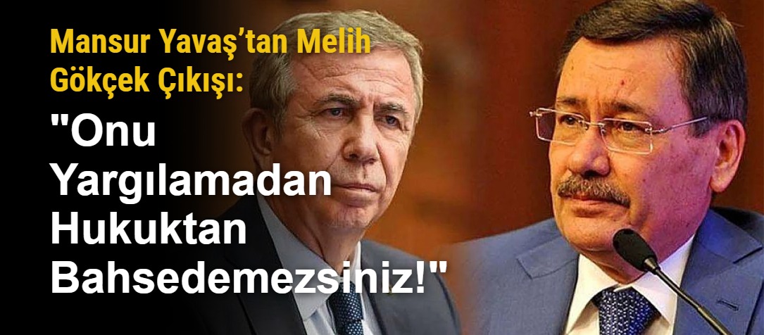 Mansur Yavaş’tan Melih Gökçek Çıkışı: "Onu Yargılamadan Hukuktan Bahsedemezsiniz!"