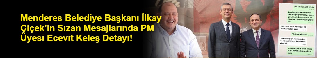 Menderes Belediye Başkanı İlkay Çiçek’in Sızan Mesajlarında PM Üyesi Ecevit Keleş Detayı!