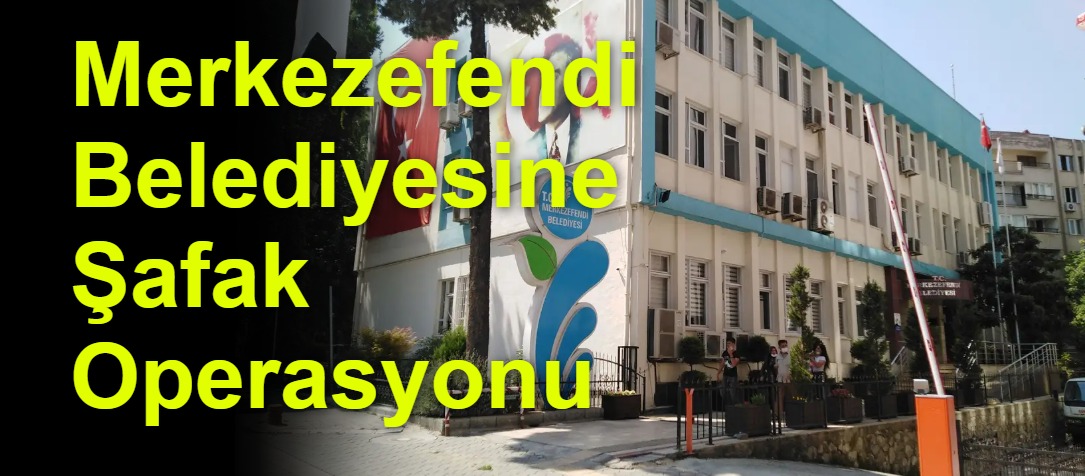 Merkezefendi Belediyesine Şafak Operasyonu