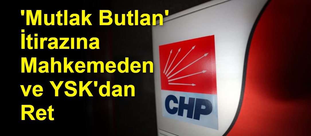 'Mutlak Butlan' İtirazına Mahkemeden ve YSK'dan Ret