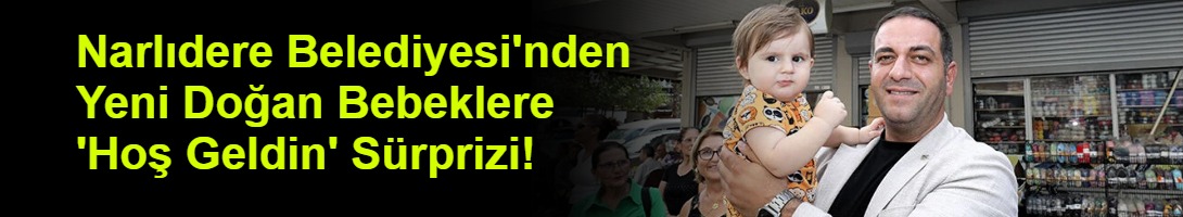 Narlıdere Belediyesi'nden Yeni Doğan Bebeklere 'Hoş Geldin' Sürprizi!